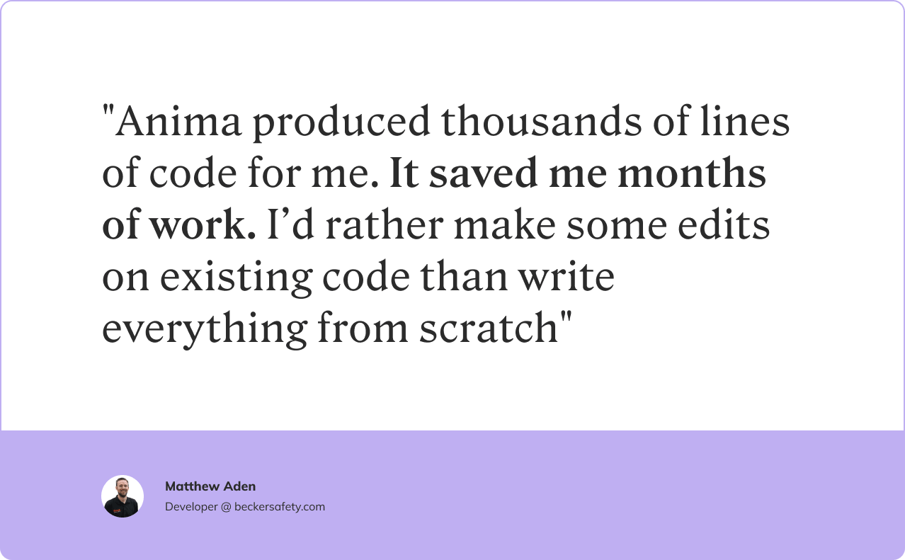 An Anima testimonial from Matthew Aiden, a developer at beckersafety.com, that reads "Anima produced thousands of lines of code for me. It saved me months of work. I'd rather make some edits on existing code than write everything from scratch."