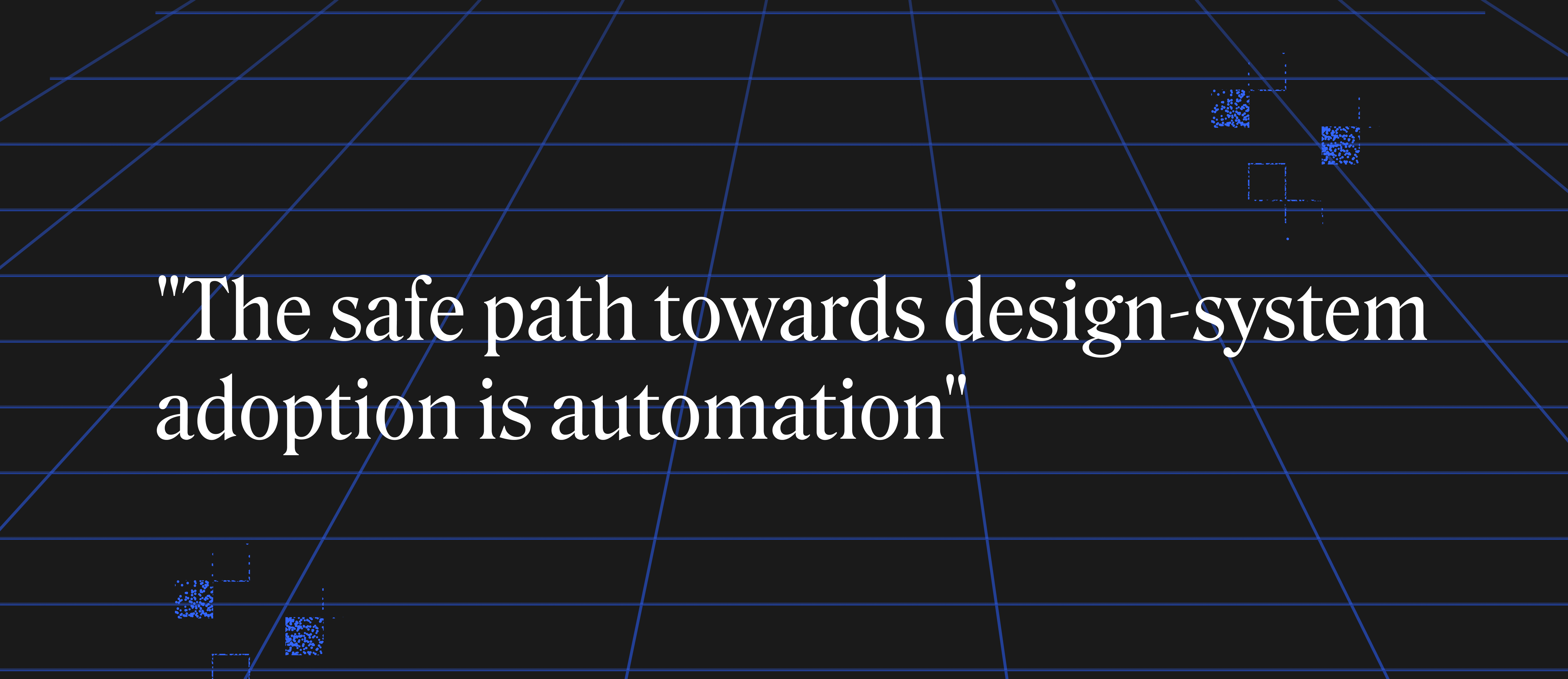 the safe path towards design-system adoption is automation